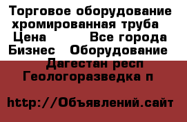 Торговое оборудование хромированная труба › Цена ­ 150 - Все города Бизнес » Оборудование   . Дагестан респ.,Геологоразведка п.